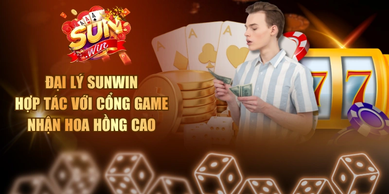 Đại Lý SUNWIN - Hợp Tác Với Cổng Game Nhận Hoa Hồng Cao